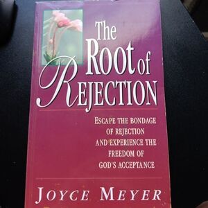 The Root of Rejection : Escape the Bondage of Rejection and Experience